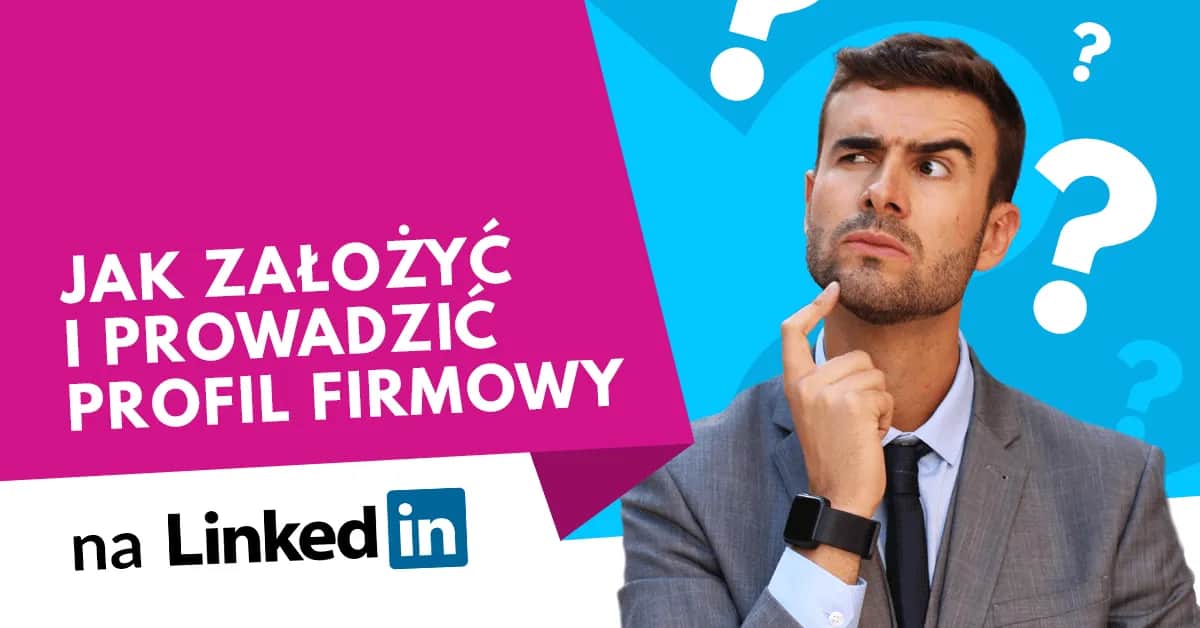 Jak założyć profil firmy na LinkedIn i uniknąć najczęstszych błędów