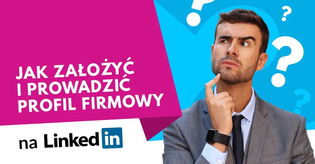 Jak założyć profil firmy na LinkedIn i uniknąć najczęstszych błędów